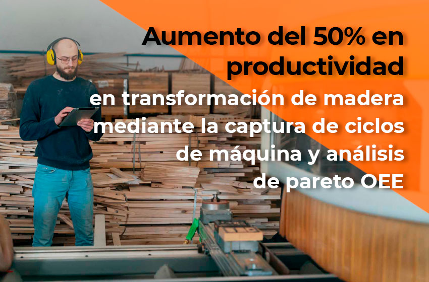 Aumento del 50% en productividad en transformación de madera mediante la captura de ciclos de máquina y análisis de pareto OEE